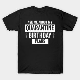 Ask Me About my Quarantine Birthday Plnas T-Shirt